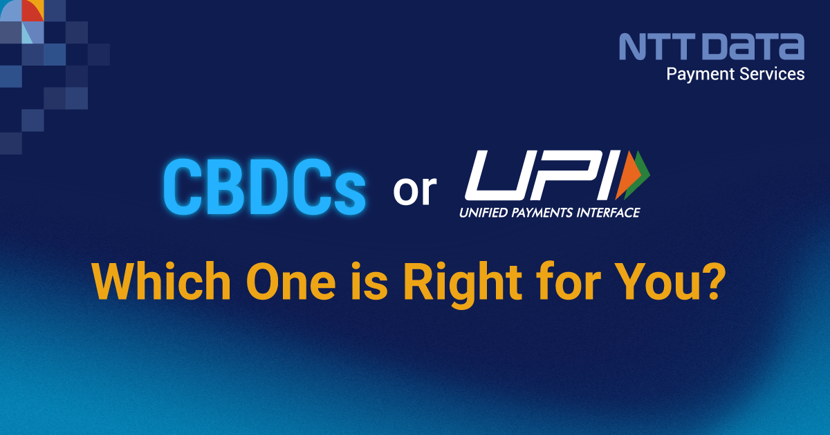 CBDCs or UPI: Which One is Right for You? - NTT DATA Payment Service