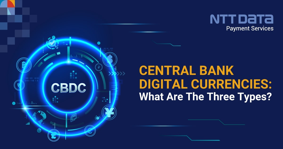 3 Types Of Central Bank Digital Currencies - NTT Data Payment Services ...