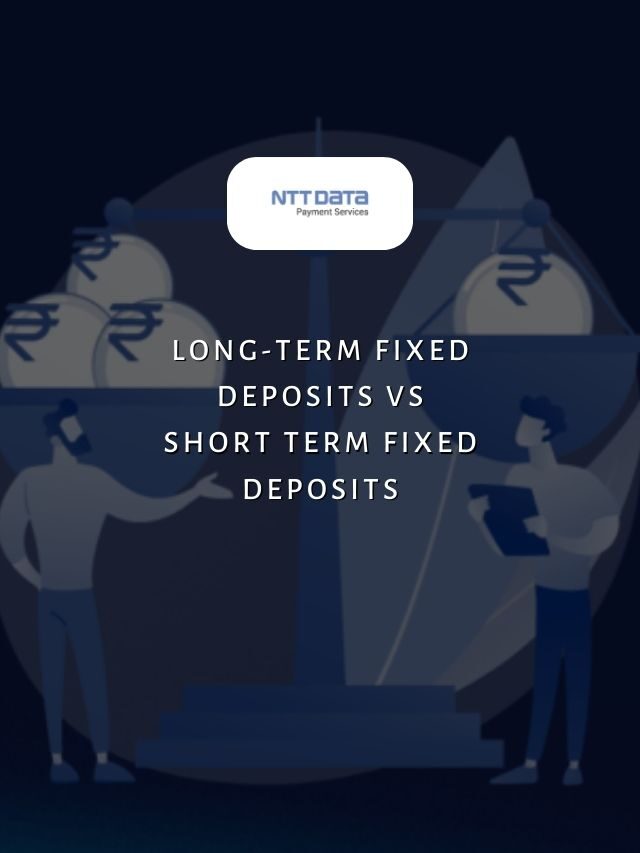 Long-Term Fixed Deposits Vs Short Term Fixed Deposits