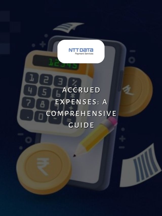 Accrued Expenses: A Comprehensive Guide - NTT Data Payment Services India